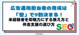 広告運用担当者の育成は「型」で9割決まる！未経験者を即戦力にする教え方と伴走支援の選び方